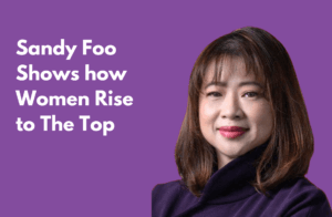 Sandy Foo Shows How Women Rise To The Top
